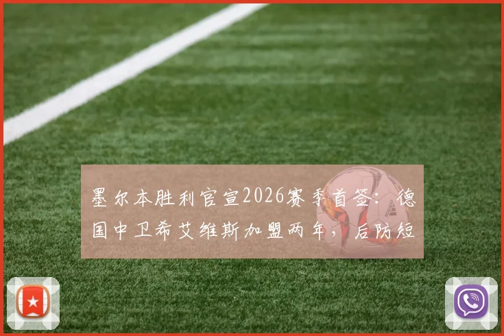 墨尔本胜利官宣2026赛季首签：德国中卫希艾维斯加盟两年，后防短板能否补强？